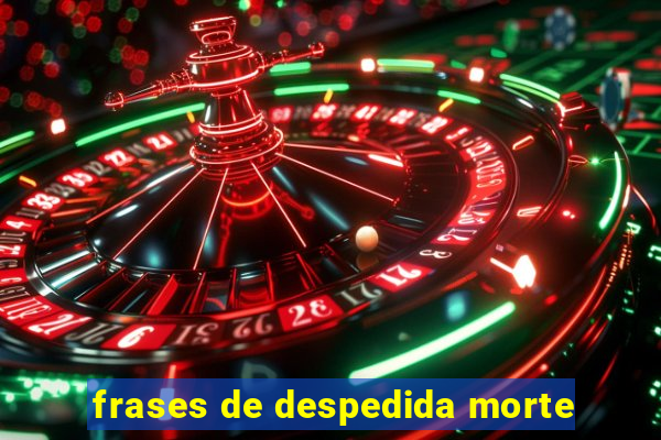 frases de despedida morte